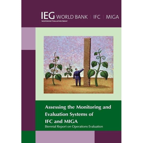 Independent Evaluation Group Studies Biennial Report on Operations Evaluation: Assessing the Monitoring and Evaluation Systems of Ifc and Miga, (Paperback)