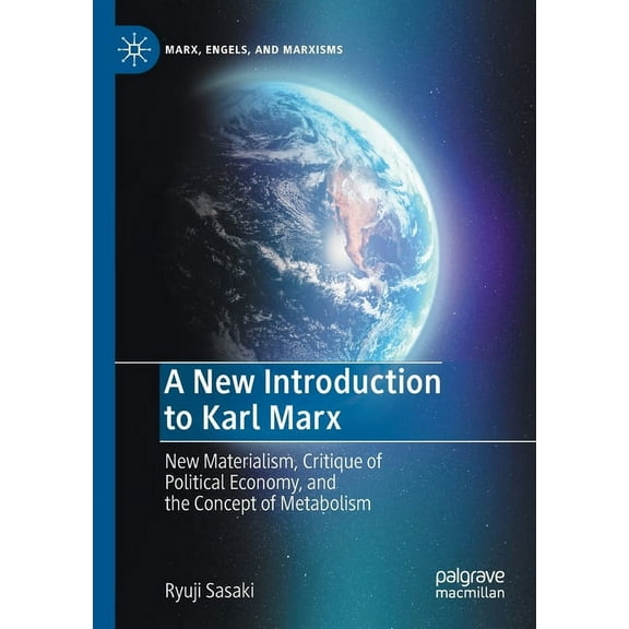 Marx, Engels, and Marxisms A New Introduction to Karl Marx: New Materialism, Critique of Political Economy, and the Concept of Metabolism, (Paperback)