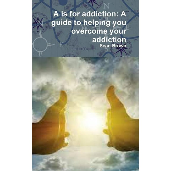 A is for addiction: A guide to helping you overcome your addiction, (Hardcover)