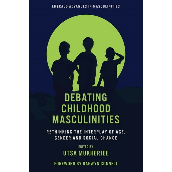 Emerald Advances in Masculinities Debating Childhood Masculinities: Rethinking the Interplay of Age, Gender and Social Change, (Hardcover)