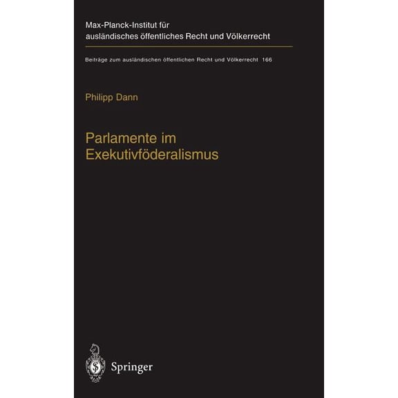 Beiträge Zum Ausländischen Ãffentlichen Parlamente Im Exekutivföderalismus: Eine Studie Zum Verhältnis Von Föderaler Ordnung Und Parlamentarischer Demokratie in, Book 166, (Hardcover)