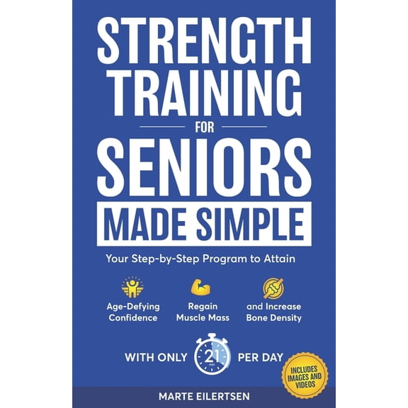 Strength Training for Seniors Made Simple: Your Step-by-Step Program to Attain Age- Defying Confidence, Regain Muscle Ma, (Paperback)