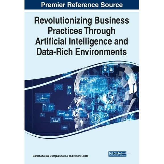 Revolutionizing Business Practices Through Artificial Intelligence and Data-Rich Environments, (Paperback)