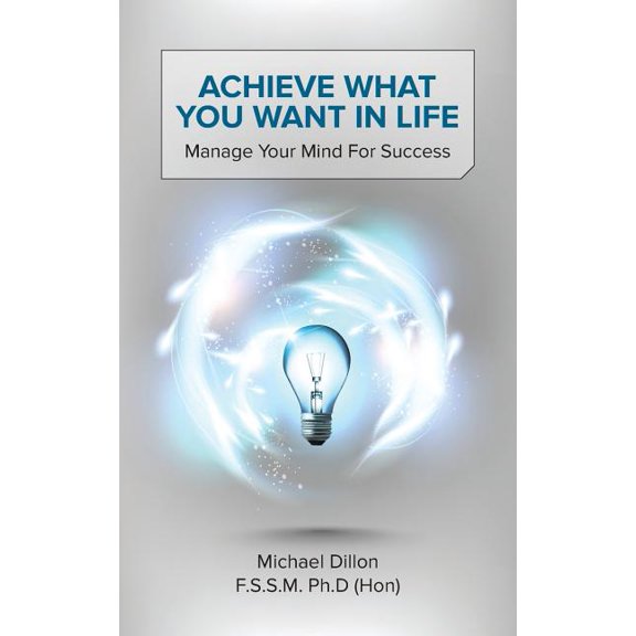 Achieve What You Want in Life: Manage Your Mind for Success (Paperback)