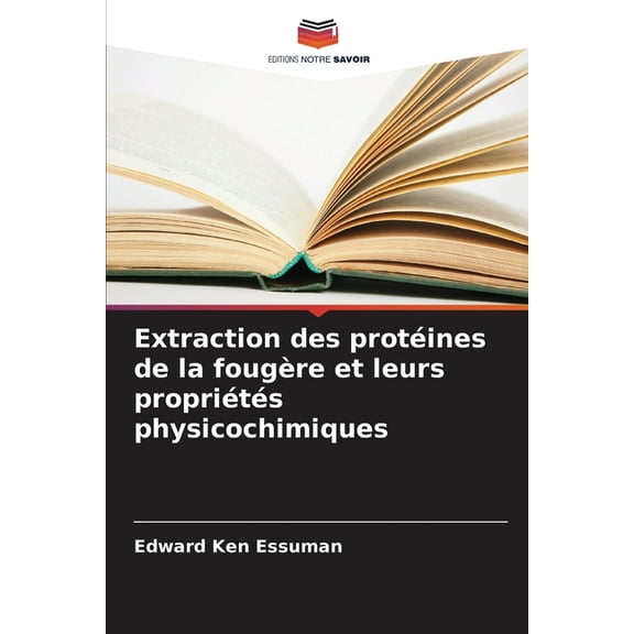 Extraction des protÃ©ines de la fougÃ¨re et leurs propriÃ©tÃ©s physicochimiques, (Paperback)