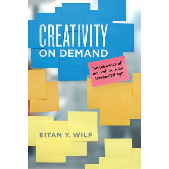 Creativity on Demand : The Dilemmas of Innovation in an Accelerated Age (Hardcover)