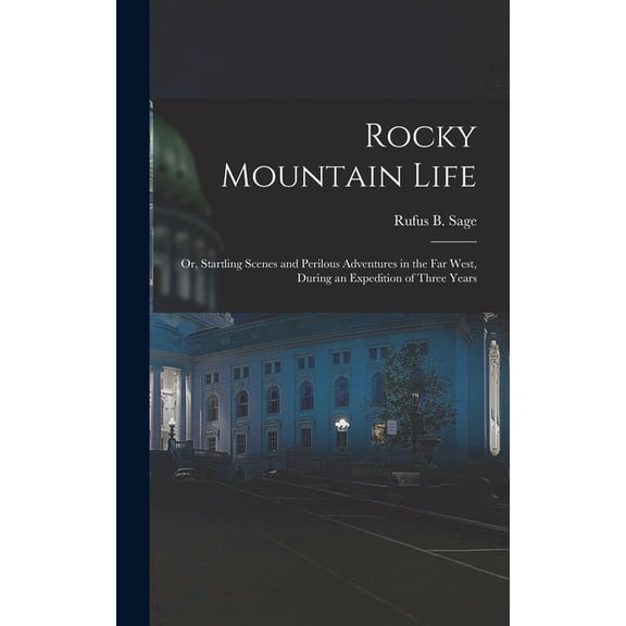 Rocky Mountain Life: Or, Startling Scenes and Perilous Adventures in the Far West, During an Expedition of Three Years, (Hardcover)
