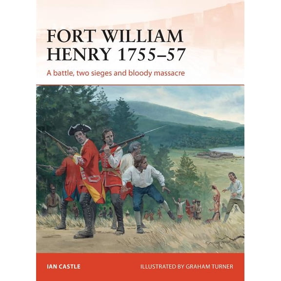 Campaign: Fort William Henry 1755–57 : A battle, two sieges and bloody massacre (Series #260) (Paperback)