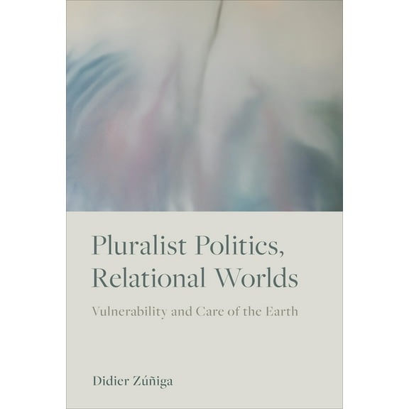 Pluralist Politics, Relational Worlds: Vulnerability and Care of the Earth, (Paperback)