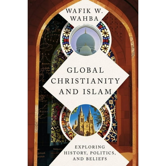 Global Christianity and Islam: Exploring History, Politics, and Beliefs, (Paperback)