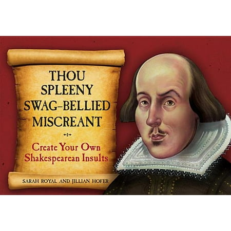 Thou Spleeny Swag-Bellied Miscreant : Create Your Own Shakespearean (Funny Insults For Your Best Friend)