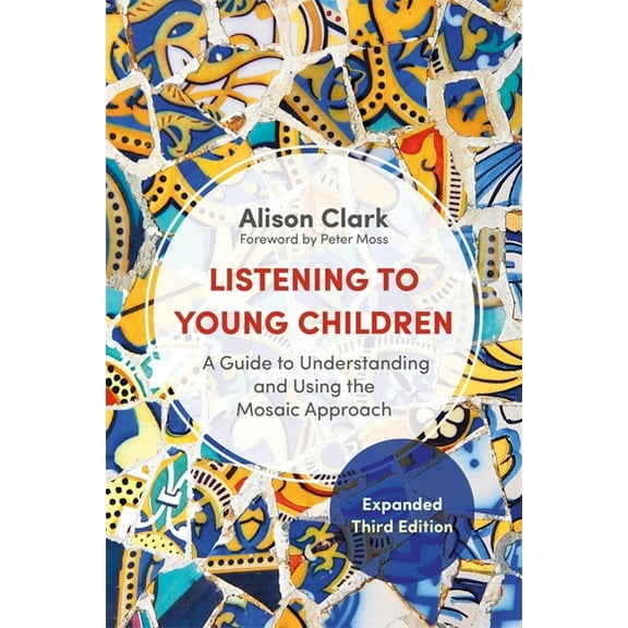 Listening to Young Children, Expanded Third Edition: A Guide to Understanding and Using the Mosaic Approach, (Paperback)