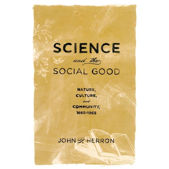 Pre-Owned Science and the Social Good : Nature, Culture, and Community, 1865-1965