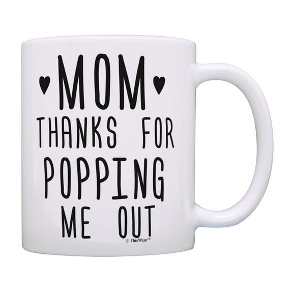 ThisWear Best Mom Mug Mom Thanks for Popping Me Out Mug Birthday Gifts for Mom Coffee Mug