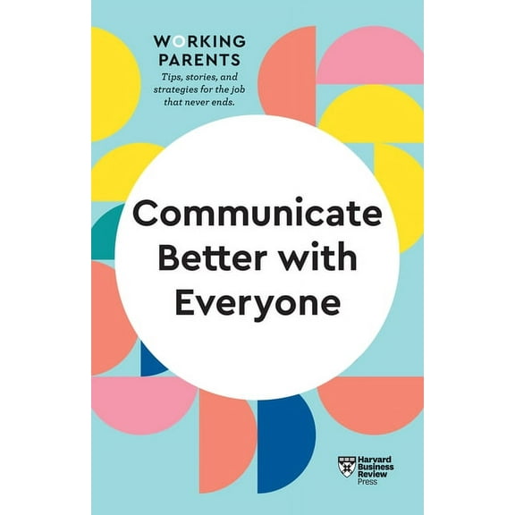 HBR Working Parents: Communicate Better with Everyone (HBR Working Parents Series) (Paperback)