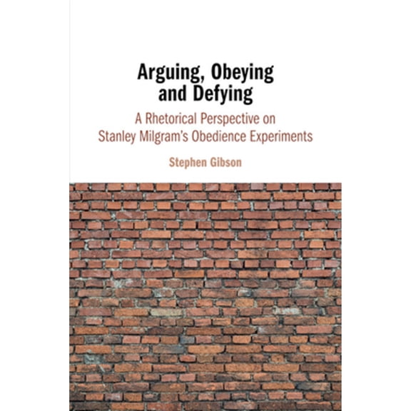 Pre-Owned Arguing, Obeying and Defying: A Rhetorical Perspective on Stanley Milgram's Obedience Experiments (Paperback) 110843181X 9781108431811