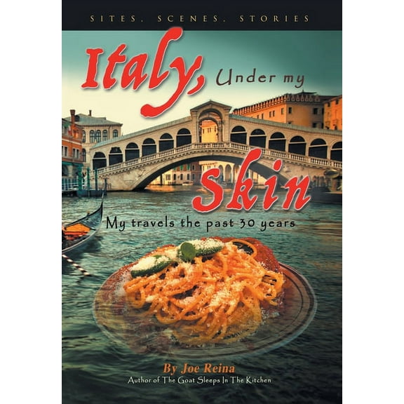 Italy, Under my Skin: Sights, Scenes, Stories... My travels the past 30 years, (Hardcover)