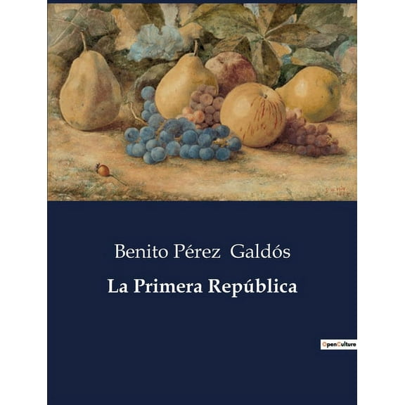 La Primera RepÃºblica: Un anÃ¡lisis histÃ³rico de la Primera RepÃºblica EspaÃ±ola a travÃ©s de la narrativa de Benito PÃ©rez Ga, (Paperback)