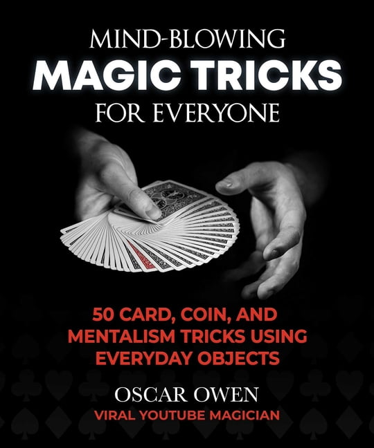 MindBlowing Magic Tricks for Everyone More Than 50 StepbyStep Card