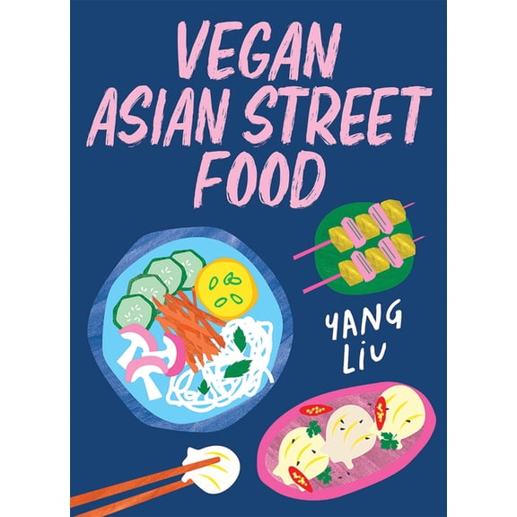 Vegan Asian Street Food: Over 80 Plant-Based Recipes for Every Occasion, (Hardcover)