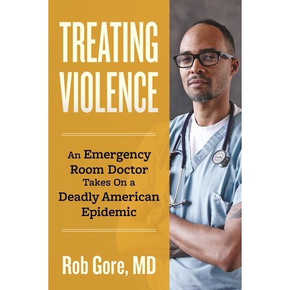 Treating Violence: An Emergency Room Doctor Takes on a Deadly American Epidemic, (Paperback)
