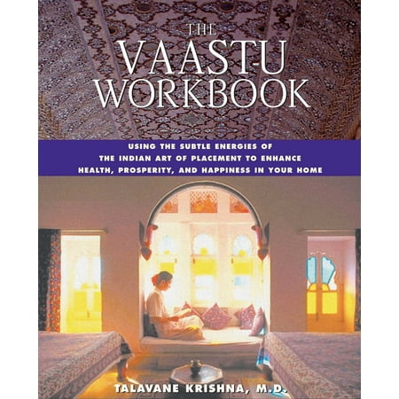 The Vaastu Workbook : Using the Subtle Energies of the Indian Art of Placement to Enhance Health, Prosperity, and Happiness in Your Home