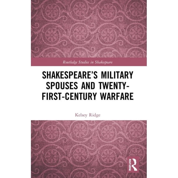 Routledge Studies in Shakespeare Shakespeare's Military Spouses and Twenty-First-Century Warfare, (Paperback)