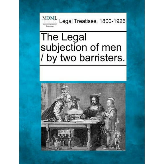 The Legal Subjection of Men / By Two Barristers. (Paperback)