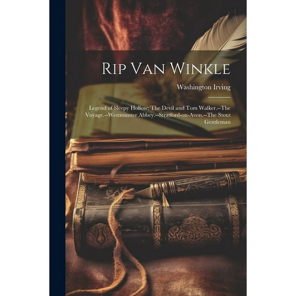 Rip Van Winkle; Legend of Sleepy Hollow; The Devil and Tom Walker.--The Voyage.--Westminster Abbey.--Stratford-on-Avon.--The Stout Gentleman (Paperback)
