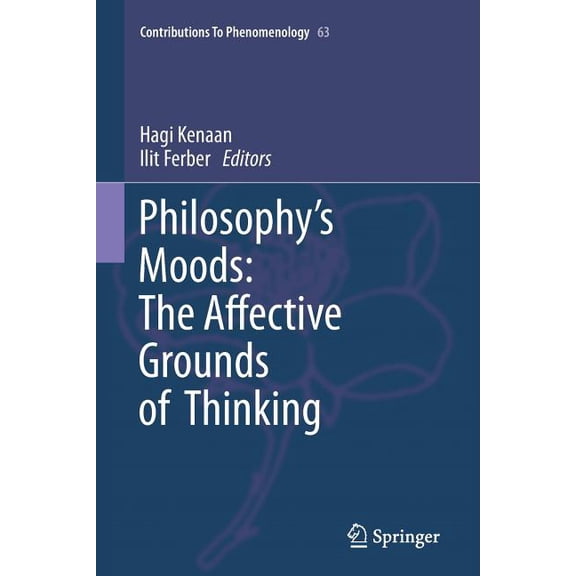 Contributions to Phenomenology Philosophy's Moods: The Affective Grounds of Thinking, Book 63, (Paperback)