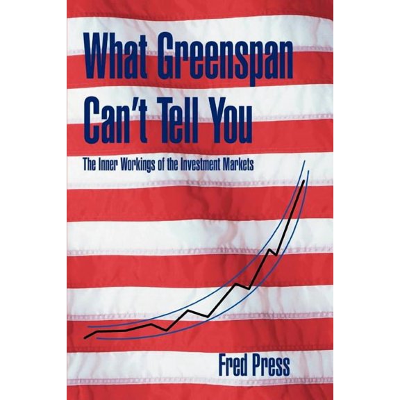 What Greenspan Can't Tell You: The Inner Workings of the Investment Markets, (Paperback)