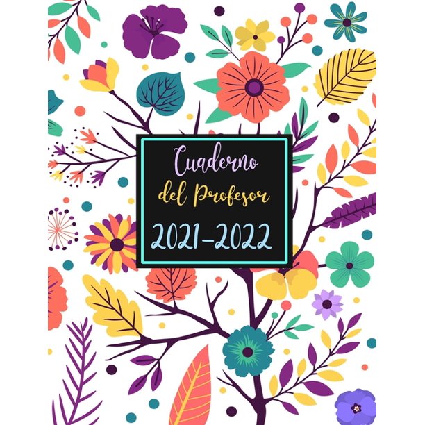 Cuaderno del Profesor 2021-2022 : Calendario educacion - semana vista  español -flores- Grande agendas escolares para Profesores 2021 2022 a4 -,  diario regalos para profesora. (Paperback) - Walmart.com