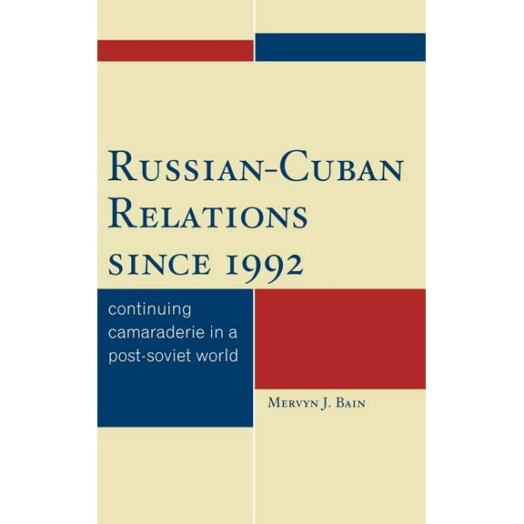 Russian-Cuban Relations since 1992: Continuing Camaraderie in a Post-Soviet World, (Hardcover)