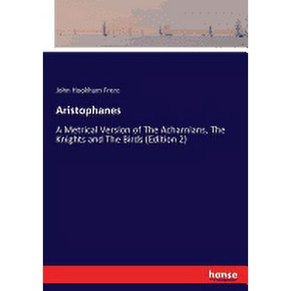 Aristophanes : A Metrical Version of The Acharnians, The Knights and The Birds (Edition 2) (Paperback)