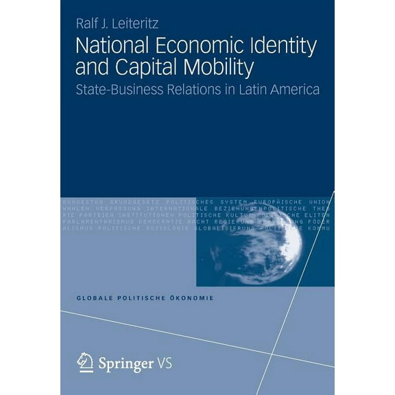 Globale Politische Ãkonomie National Economic Identity and Capital Mobility: State-Business Relations in Latin America, (Paperback)
