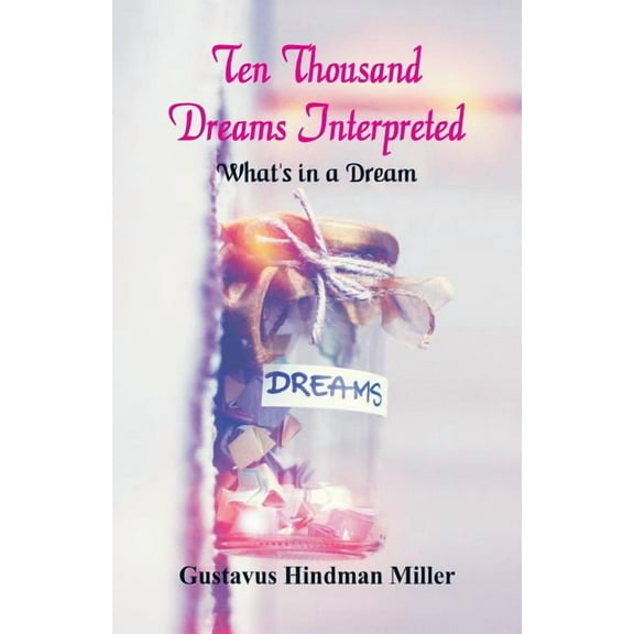 Ten Thousand Dreams Interpreted: What's in a Dream, (Paperback)