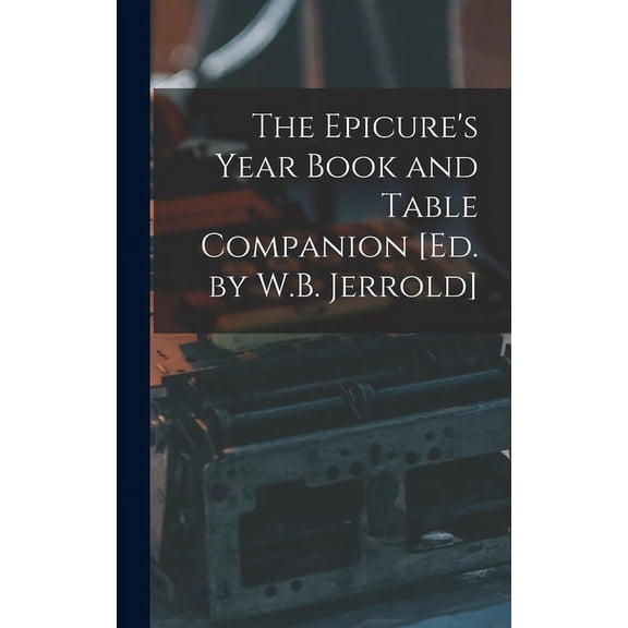 The Epicure's Year Book and Table Companion [Ed. by W.B. Jerrold], (Hardcover)