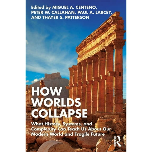How Worlds Collapse: What History, Systems, and Complexity Can Teach Us About Our Modern World and Fragile Future, (Paperback)