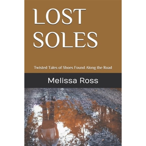 Pre-Owned Lost Soles: Twisted Tales of Shoes Found Along the Road (Paperback) by Melissa L Ross