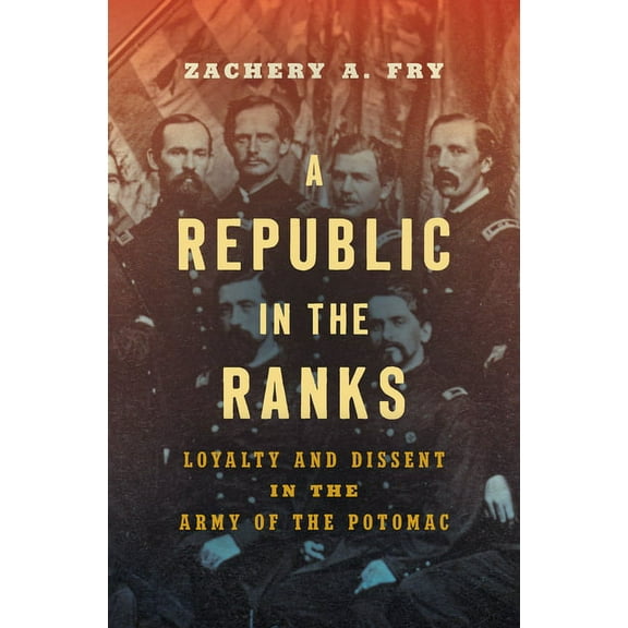 Civil War America A Republic in the Ranks: Loyalty and Dissent in the Army of the Potomac, (Paperback)