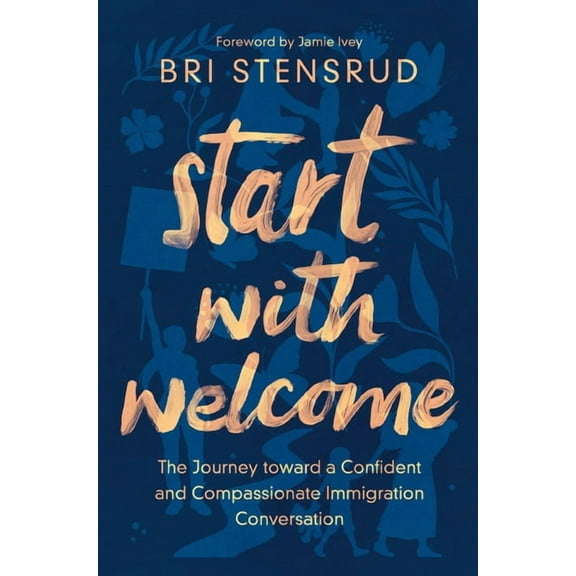 Start with Welcome: The Journey Toward a Confident and Compassionate Immigration Conversation, (Paperback)