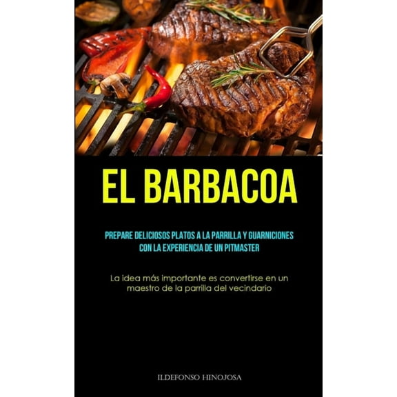 El Barbacoa: Prepare deliciosos platos a la parrilla y guarniciones con la experiencia de un pitmaster (La idea mÃ¡s impo, (Paperback)