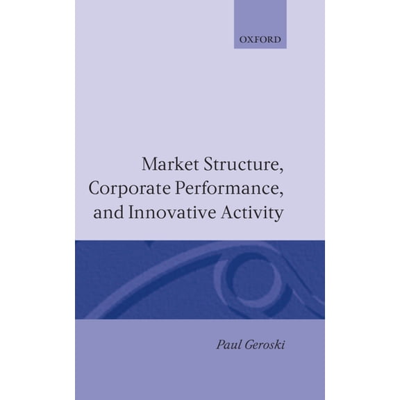 Market Structure, Corporate Performance, and Innovative Activity, (Hardcover)