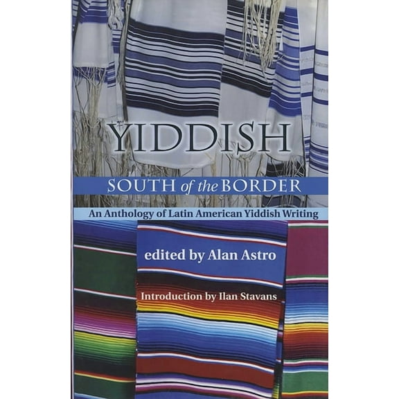 Jewish Latin America Yiddish South of the Border: An Anthology of Latin American Yiddish Writing, (Paperback)