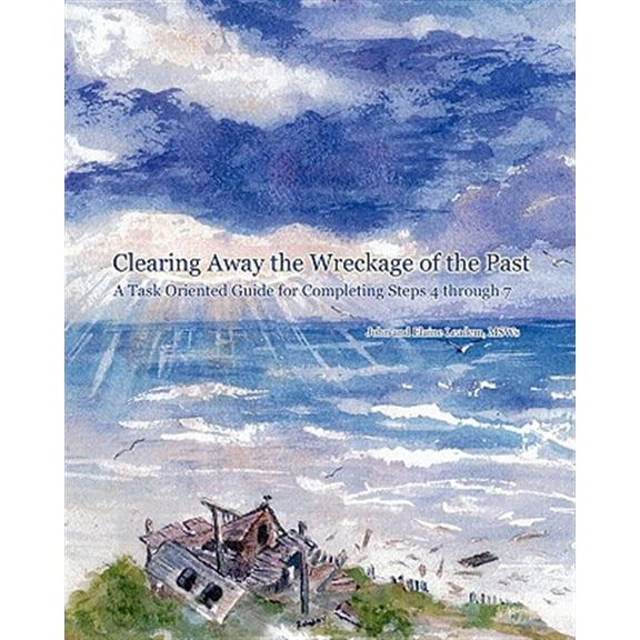 Clearing Away the Wreckage of the Past: A Task Oriented Guide for Completing Steps 4 through 7