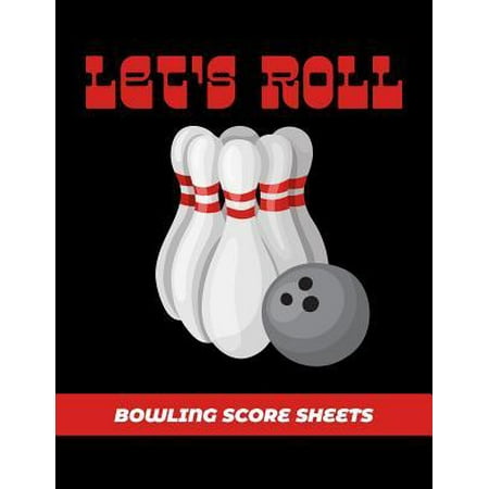 Bowling Score Sheets: Scoring Journal Notebook For Bowlers Record Keeper Log Book 200 Games League Score Saver Bowling Night Let's Roll Bowl