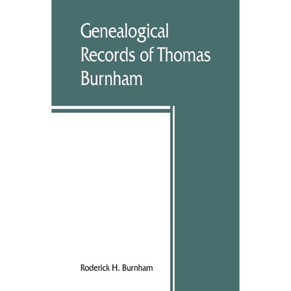 Genealogical records of Thomas Burnham, the emigrant, who was among the early settlers at Hartford, Connecticut, U.S. Am, (Paperback)