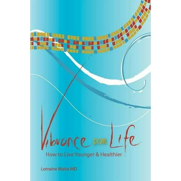 Vibrance for Life : How to Live Younger and Healthier