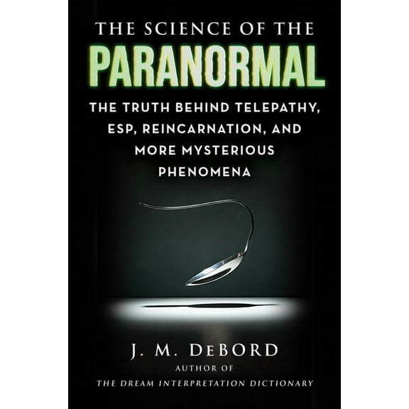 Science of The Science of the Paranormal: The Truth Behind Telepathy, Esp, Reincarnation, and More Mysterious Phenomena, (Paperback)
