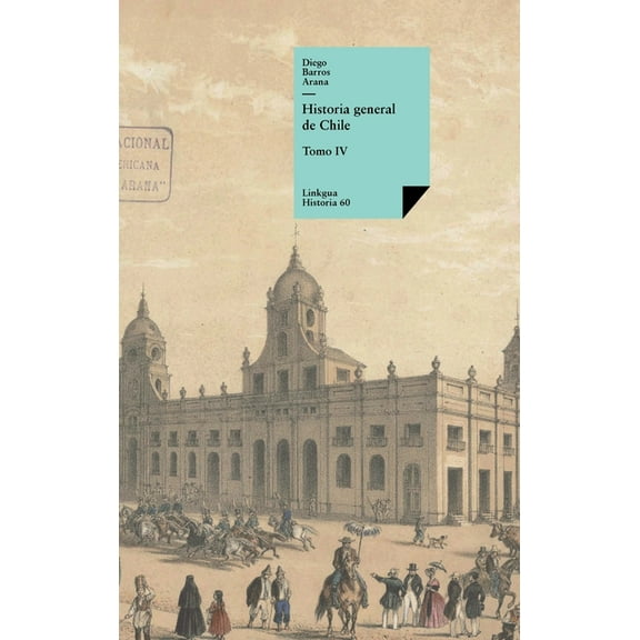 Historia Historia general de Chile: Tomo IV, Book 60, (Hardcover)